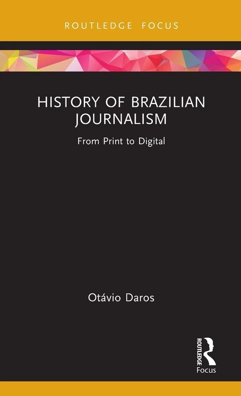 History of Brazilian Journalism: From Print to Digital (Routledge Focus on Communication and Society)
