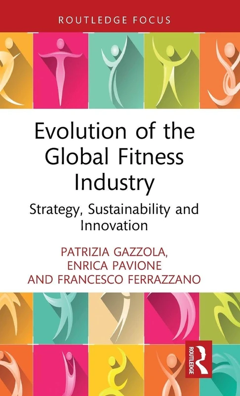 Evolution of the Global Fitness Industry: Strategy, Sustainability and Innovation (Routledge Focus on Business and Management)
