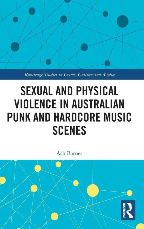 Sexual and Physical Violence in Australian Punk and Hardcore Music Scenes (Routledge Studies in Crime, Culture and Media)