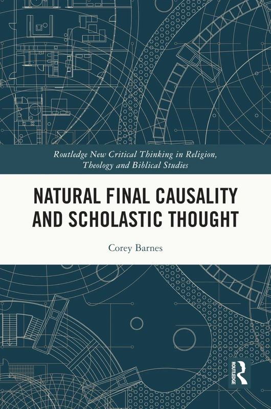 Natural Final Causality and Scholastic Thought (Routledge New Critical Thinking in Religion, Theology and Biblical Studies)