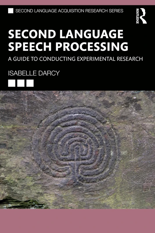 Second Language Speech Processing: A Guide to Conducting Experimental Research (Second Language Acquisition Research Series)