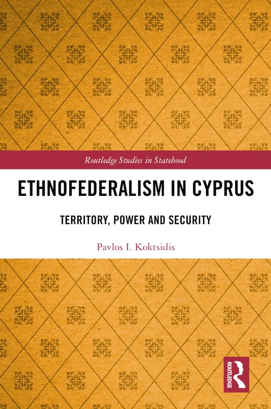 Ethnofederalism in Cyprus: Territory, Power and Security (Routledge Studies in Statehood)