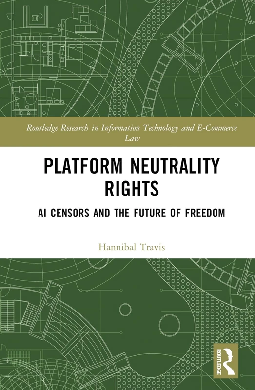 Platform Neutrality Rights: AI Censors and the Future of Freedom (Routledge Research in Information Technology and E-Commerce Law)