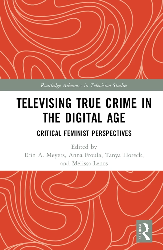 Televising True Crime in the Digital Age: Critical Feminist Perspectives (Routledge Advances in Television Studies)