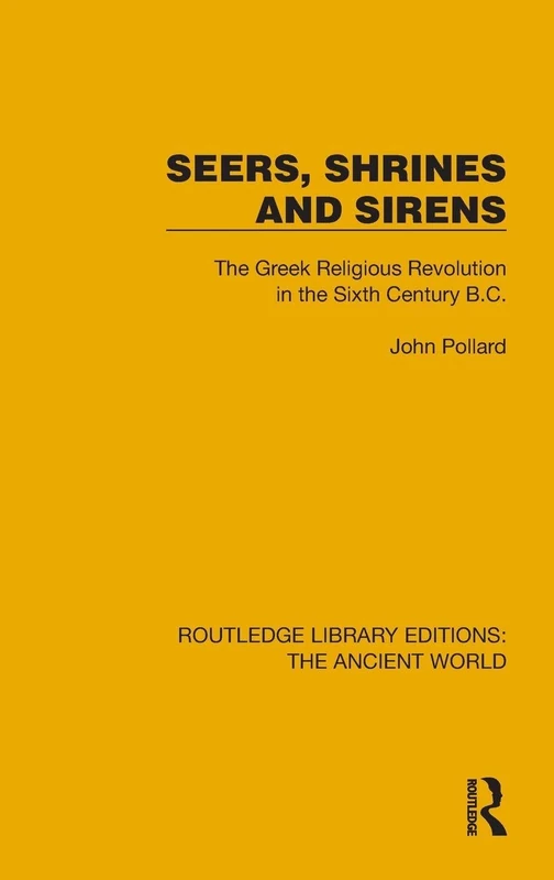 Seers, Shrines and Sirens: The Greek Religious Revolution in the Sixth Century B.C. (Routledge Library Editions: The Ancient World)