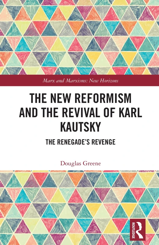 The New Reformism and the Revival of Karl Kautsky: The Renegade’s Revenge (Marx and Marxisms)