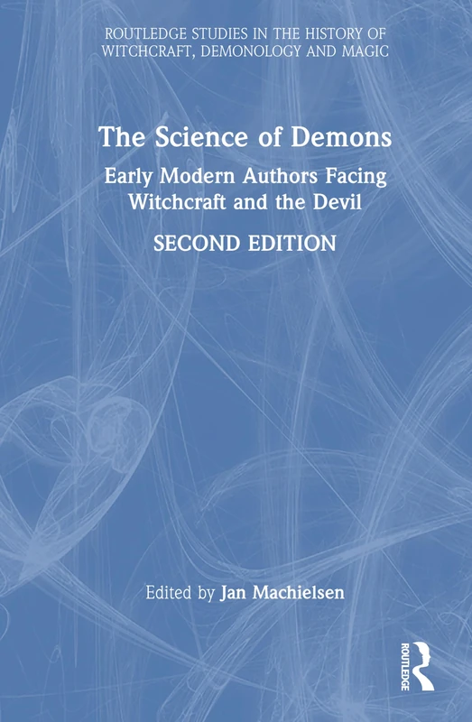 The Science of Demons: Early Modern Authors Facing Witchcraft and the Devil (Routledge Studies in the History of Witchcraft, Demonology and Magic)