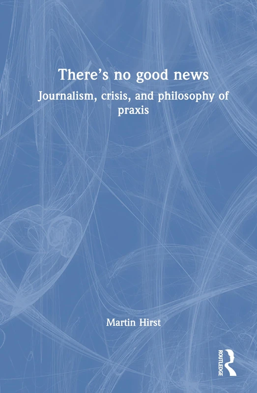 There's No Good News: Journalism, Crisis and Philosophy of Praxis