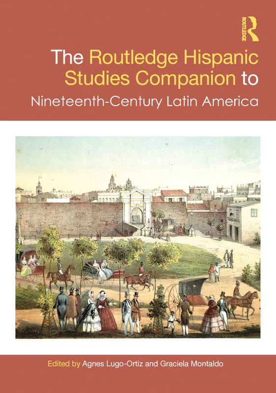 The Routledge Hispanic Studies Companion to Nineteenth-Century Latin America (Routledge Companions to Hispanic and Latin American Studies)