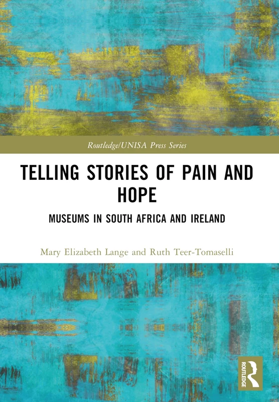 Telling Stories of Pain and Hope: Museums in South Africa and Ireland (Routledge/UNISA Press Series)