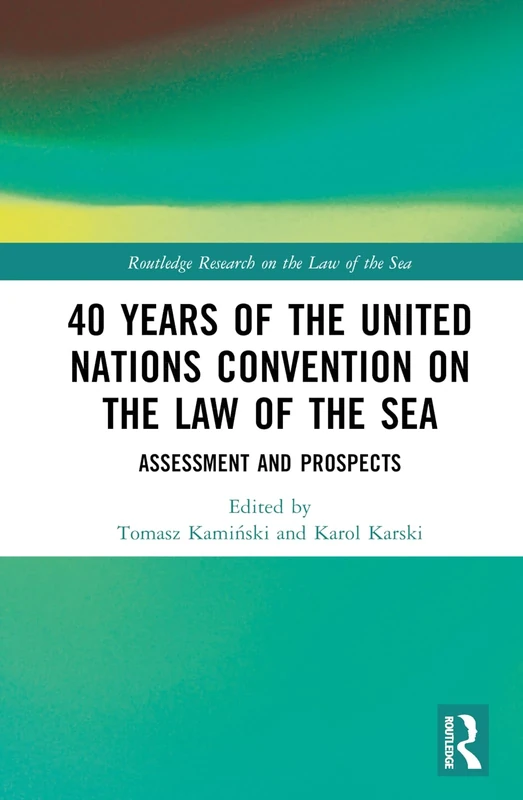 40 Years of the United Nations Convention on the Law of the Sea: Assessment and Prospects (Routledge Research on the Law of the Sea)