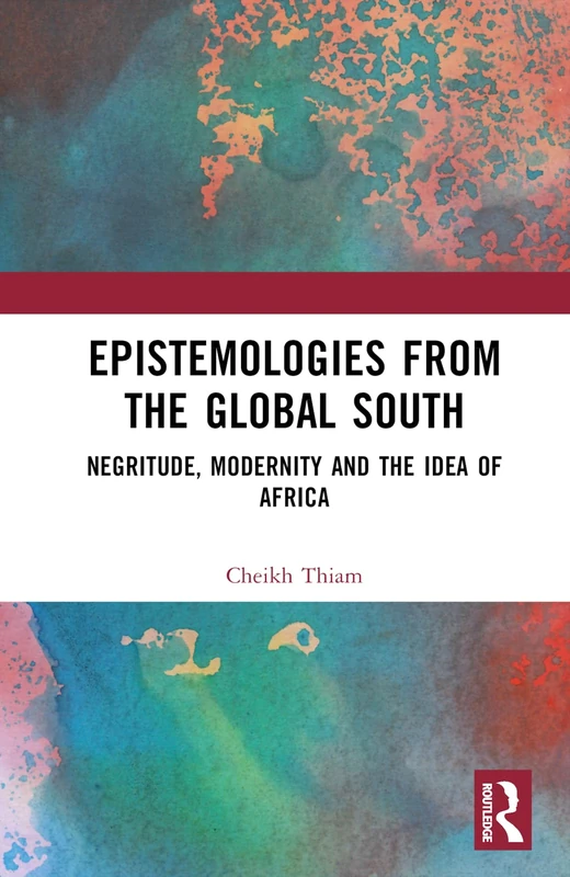 Epistemologies from the Global South: Negritude, Modernity and the Idea of Africa (Thinking Africa)