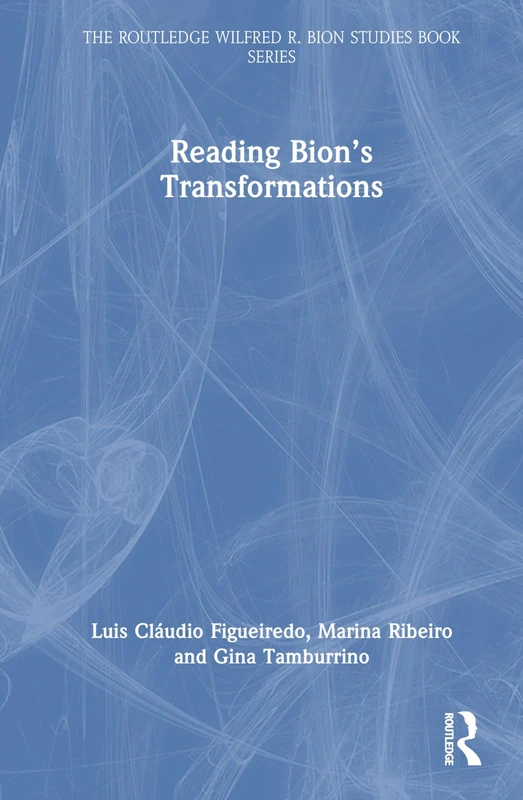 Reading Bion’s Transformations (The Routledge Wilfred R. Bion Studies Book Series)