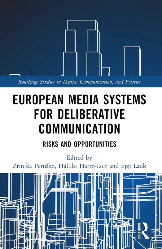 European Media Systems for Deliberative Communication: Risks and Opportunities (Routledge Studies in Media, Communication, and Politics)