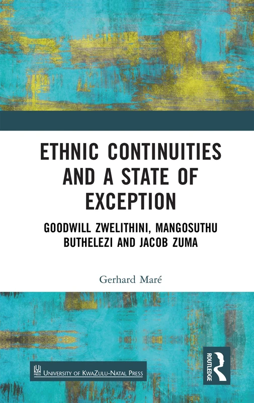 Ethnic Continuities and a State of Exception: Goodwill Zwelithini, Mangosuthu Buthelezi and Jacob Zuma (Off-centre New Perspectives on Public Issues, 3)