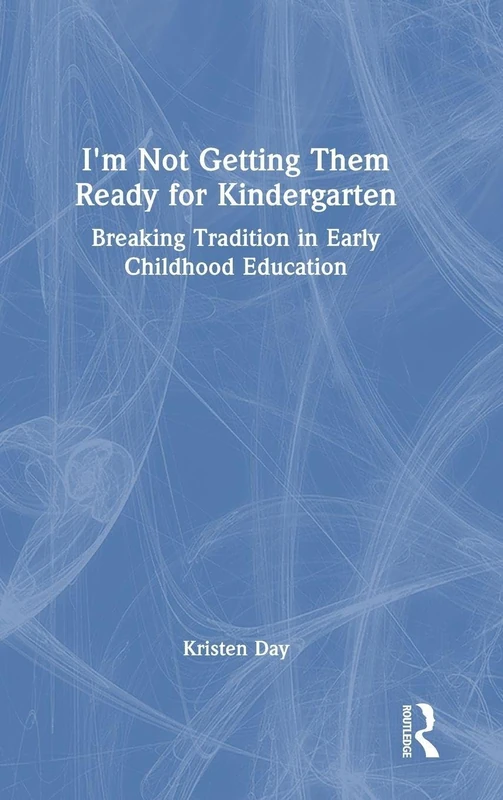 Routledge - I'm Not Getting Them Ready for Kindergarten