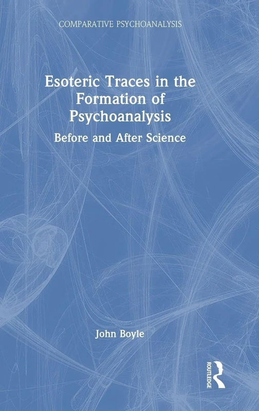 Esoteric Traces in the Formation of Psychoanalysis: Before and After Science (Comparative Psychoanalysis)