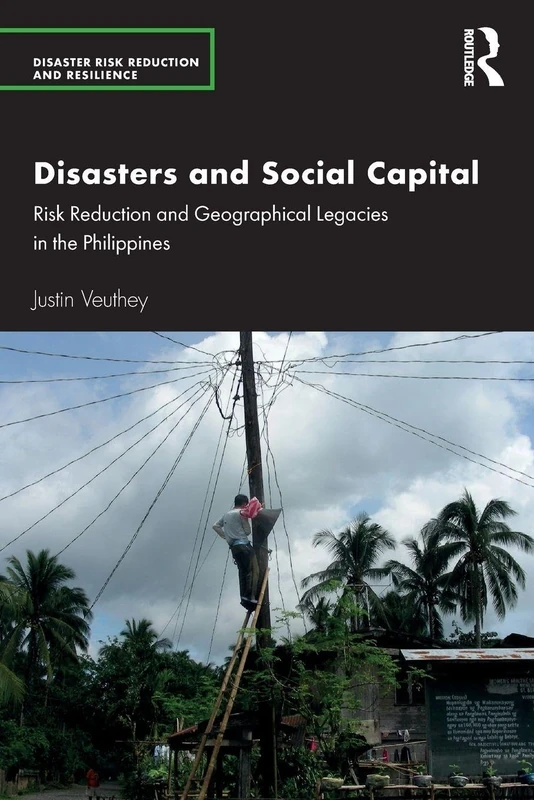 Disasters and Social Capital: Risk Reduction and Geographical Legacies in the Philippines (Disaster Risk Reduction and Resilience)