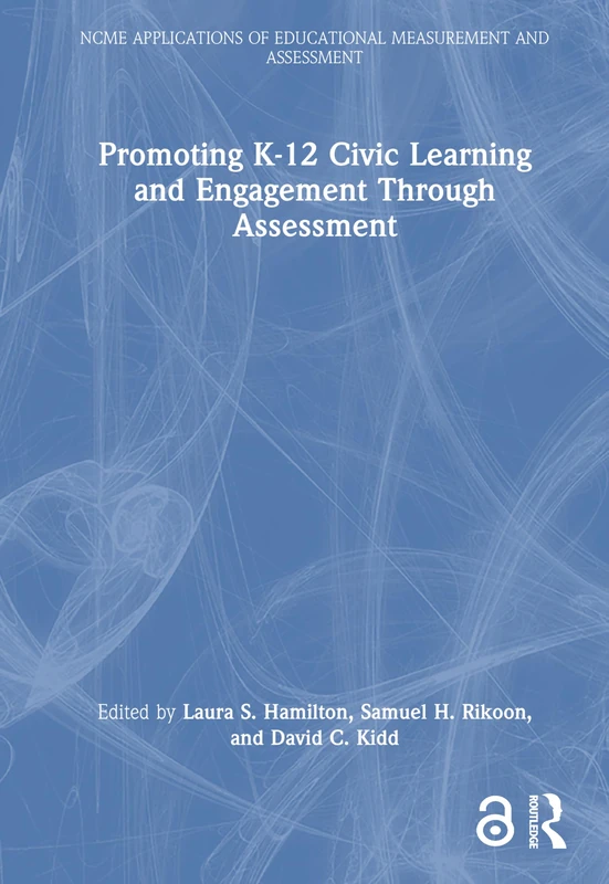 Promoting K-12 Civic Learning and Engagement Through Assessment (NCME APPLICATIONS OF EDUCATIONAL MEASUREMENT AND ASSESSMENT)