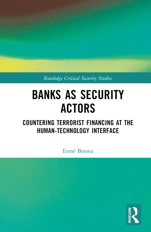 Banks as Security Actors: Countering Terrorist Financing at the Human-Technology Interface (Routledge Critical Security Studies)