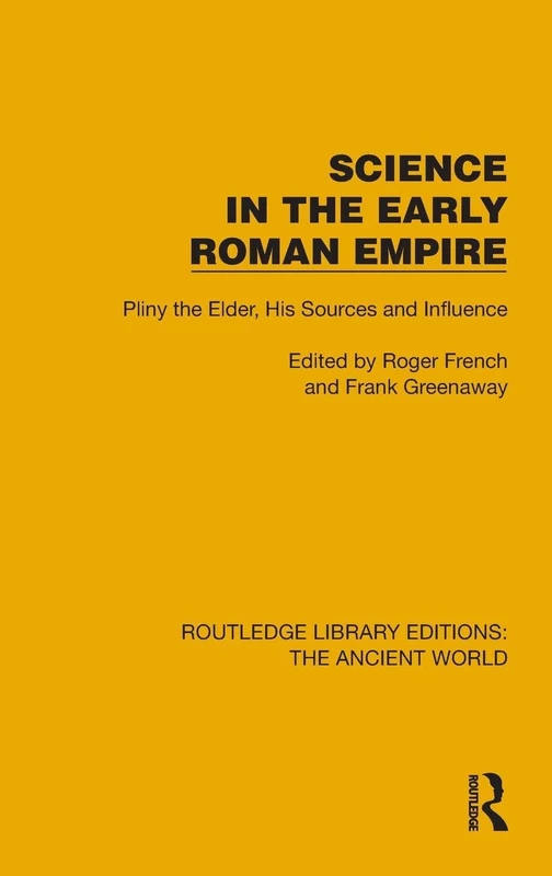 Science in the Early Roman Empire: Pliny the Elder, His Sources and Influence (Routledge Library Editions: The Ancient World)