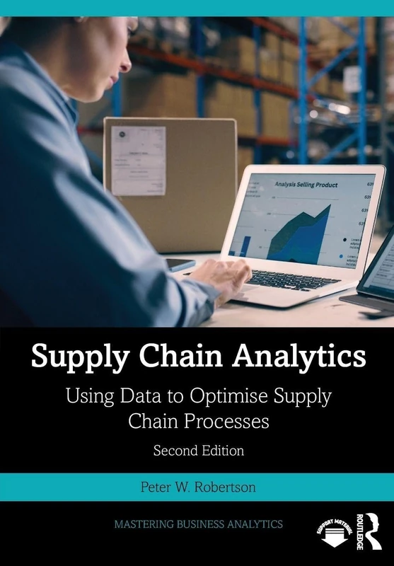 Supply Chain Analytics: Using Data to Optimise Supply Chain Processes (Mastering Business Analytics)