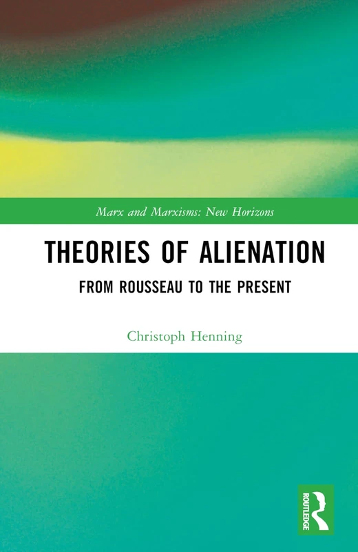 Theories of Alienation: From Rousseau to the Present (Marx and Marxisms)