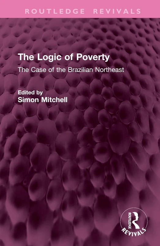 The Logic of Poverty: The Case of the Brazilian Northeast (Routledge Revivals)