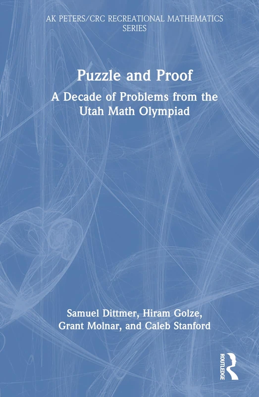Puzzle and Proof: A Decade of Problems from the Utah Math Olympiad (AK Peters/CRC Recreational Mathematics Series)
