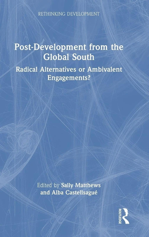 Post-Development from the Global South: Radical Alternatives or Ambivalent Engagements? (Rethinking Development)