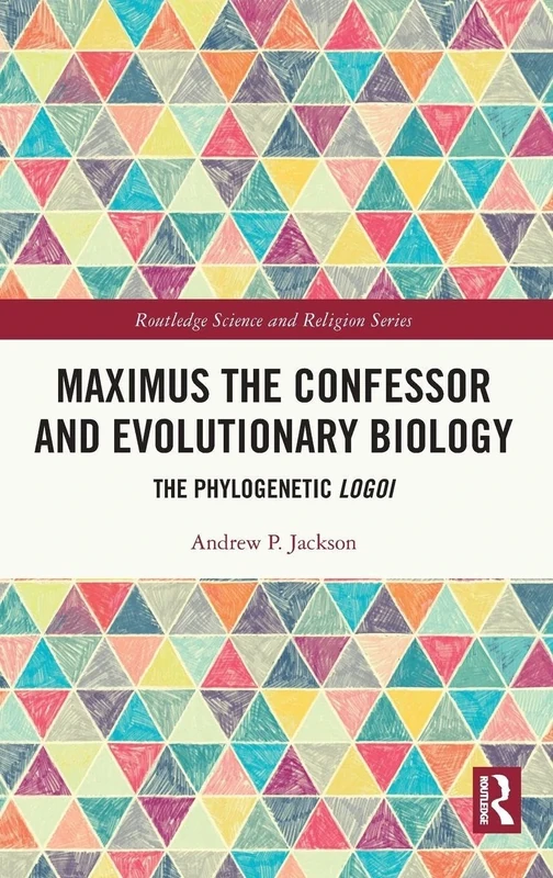 Maximus the Confessor and Evolutionary Biology: The Phylogenetic Logoi (Routledge Science and Religion Series) - Image 1