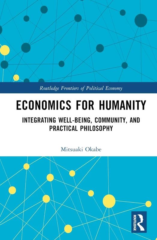 Economics for Humanity: Integrating Well-being, Community, and Practical Philosophy (Routledge Frontiers of Political Economy)