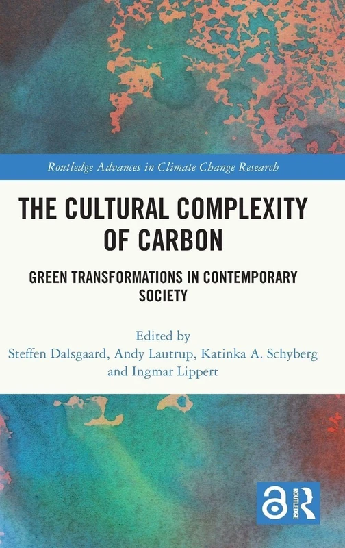 The Cultural Complexity of Carbon: Green Transformations in Contemporary Society (Routledge Advances in Climate Change Research)