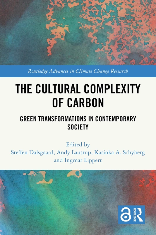 The Cultural Complexity of Carbon: Green Transformations in Contemporary Society (Routledge Advances in Climate Change Research)