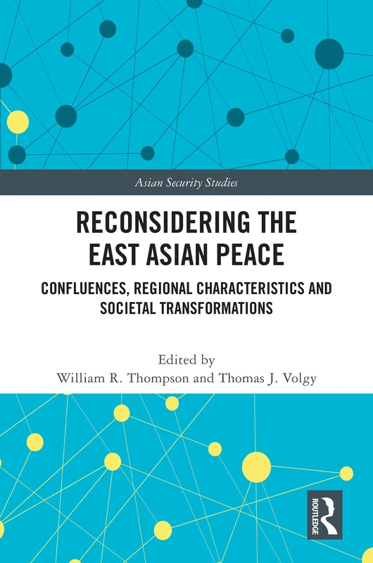Reconsidering the East Asian Peace: Confluences, Regional Characteristics and Societal Transformations (Asian Security Studies)