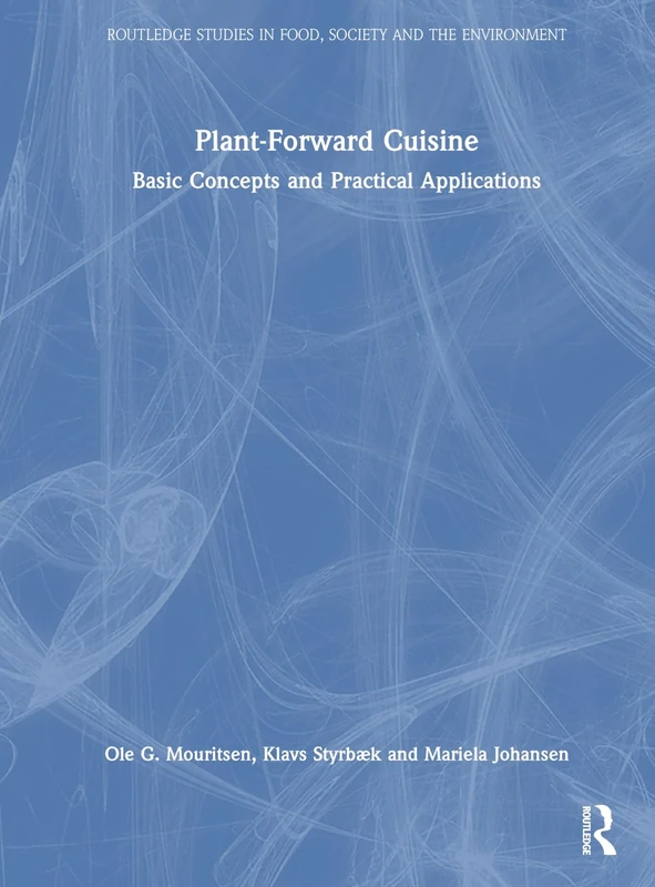 Plant-Forward Cuisine: Basic Concepts and Practical Applications (Routledge Studies in Food, Society and the Environment)