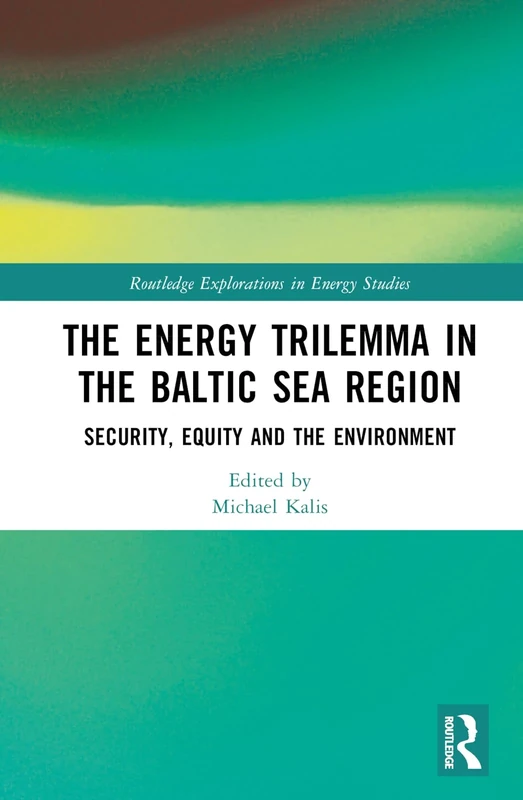 The Energy Trilemma in the Baltic Sea Region: Security, Equity and the Environment (Routledge Explorations in Energy Studies)