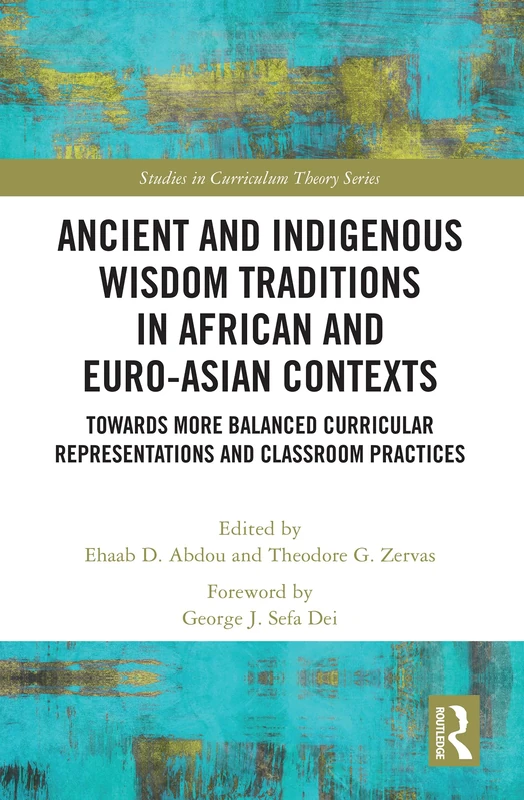 Ancient and Indigenous Wisdom Traditions in African and Euro-Asian Contexts: Towards More Balanced Curricular Representations and Classroom Practices (Studies in Curriculum Theory Series)