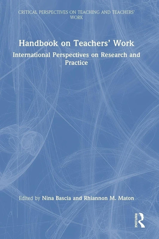 Handbook on Teachers’ Work: International Perspectives on Research and Practice (Critical Perspectives on Teaching and Teachers’ Work)