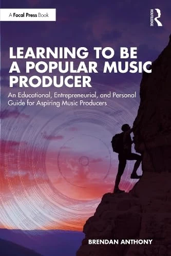 Learning to Be a Popular Music Producer: An Educational, Entrepreneurial, and Personal Guide for Aspiring Music Producers