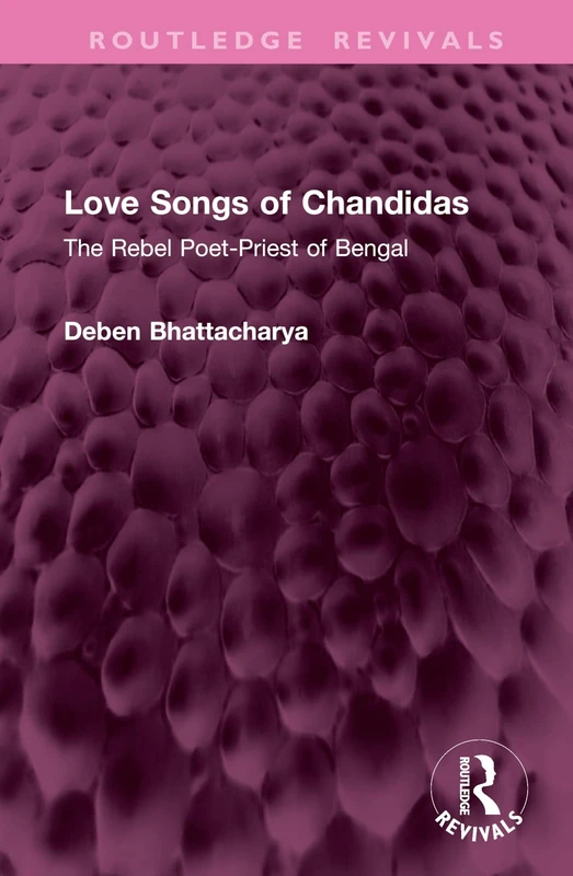 Love Songs of Chandidas: The Rebel Poet-Priest of Bengal (Routledge Revivals)