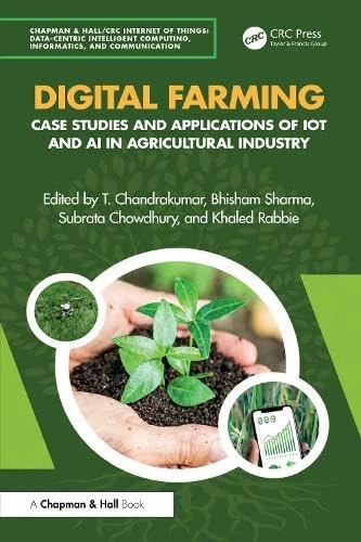 Digital Farming: Case Studies and Applications of IoT and AI in Agricultural Industry (Chapman & Hall/CRC Internet of Things)