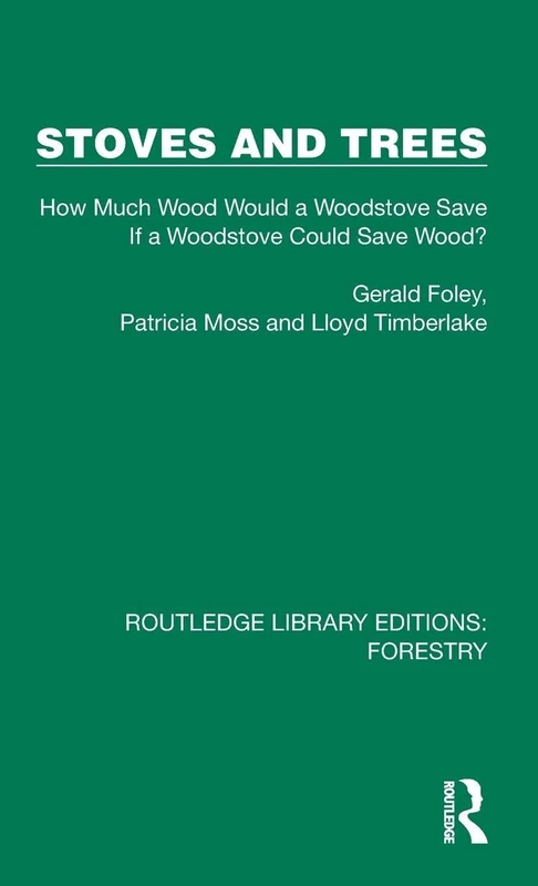 Stoves and Trees: How Much Wood Would a Woodstove Save If a Woodstove Could Save Wood? (Routledge Library Editions: Forestry)