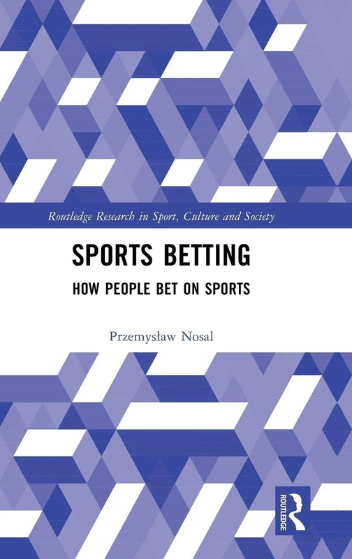 Sports Betting: How People Bet on Sports (Routledge Research in Sport, Culture and Society)