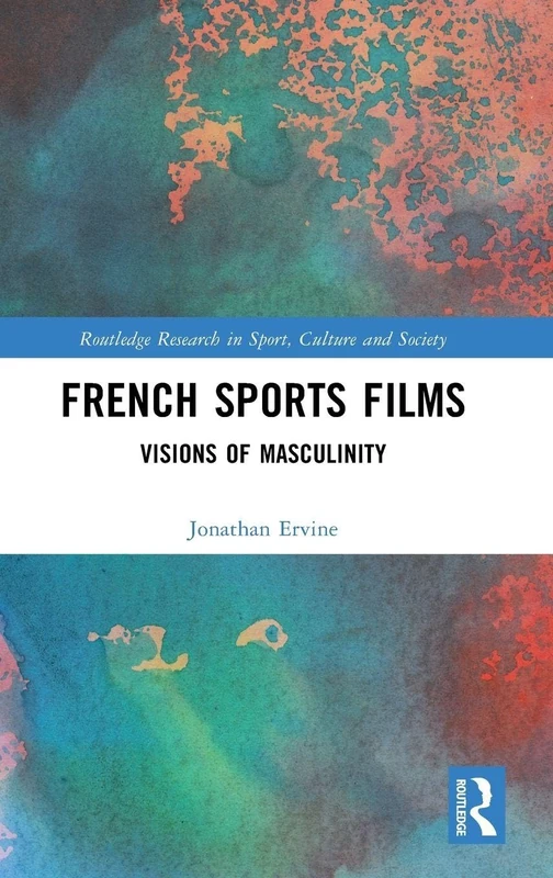 French Sports Films: Visions of Masculinity (Routledge Research in Sport, Culture and Society)
