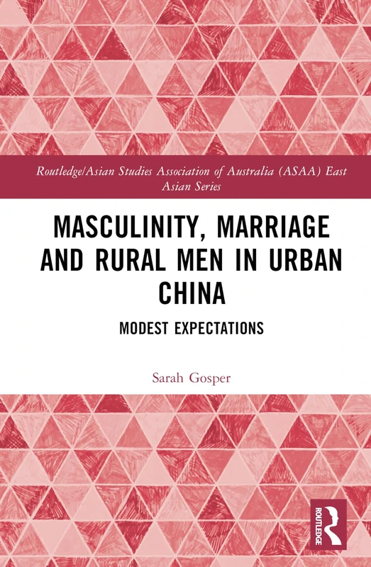 Masculinity, Marriage and Rural Men in Urban China: Modest Expectations (Routledge/Asian Studies Association of Australia ASAA East Asian Series) - Image 1