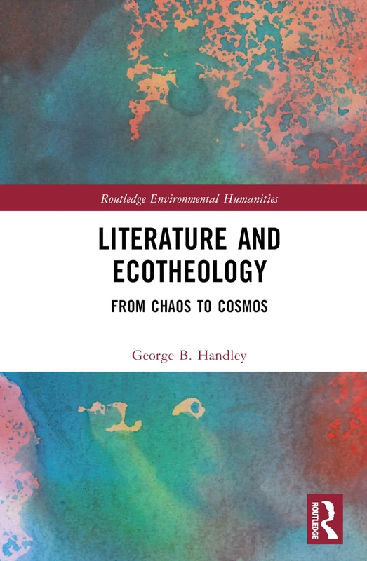 Literature and Ecotheology: From Chaos to Cosmos (Routledge Environmental Humanities)