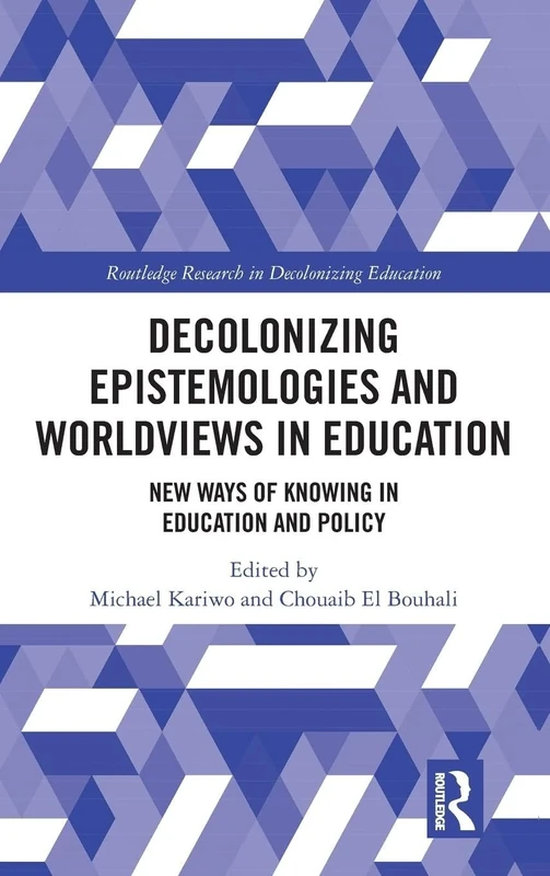 Decolonizing Epistemologies and Worldviews in Education: New Ways of Knowing in Education and Policy (Routledge Research in Decolonizing Education)