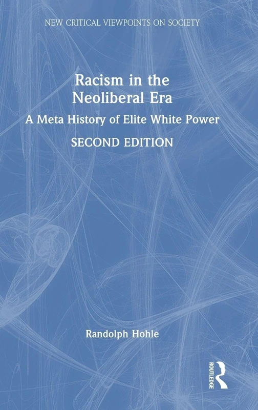 Racism in the Neoliberal Era: A Meta History of Elite White Power (New Critical Viewpoints on Society)