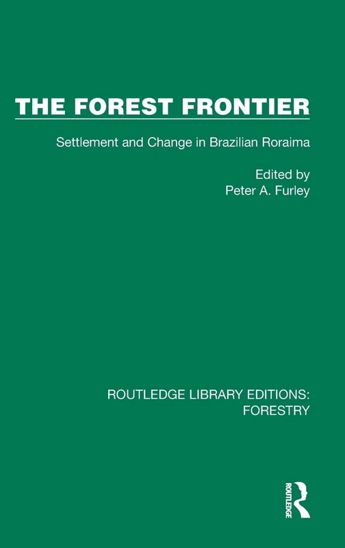 The Forest Frontier: Settlement and Change in Brazilian Roraima (Routledge Library Editions: Forestry)